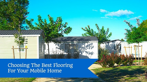 Choosing The Best Flooring For Your Mobile Home